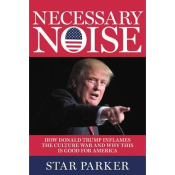 Necessary Noise: How Donald Trump Inflames the Culture War and Why This Is Good for the Future of America, Star Parker (Author) Necessary Noise: How Donald Trump Inflames the Culture War and Why This Is Good for the Future of America, Star Parker (Author)