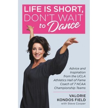 Life Is Short, Don't Wait to Dance: Advice and Inspiration from the UCLA Athletics Hall of Fame Coach of 7 NCAA Championship Teams, Valorie Kondos Field (Author) Life Is Short, Don't Wait to Dance: Advice and Inspiration from the UCLA Athletics Hall of Fame Coach of 7 NCAA Championship Teams, Valorie Kondos Field (Author)