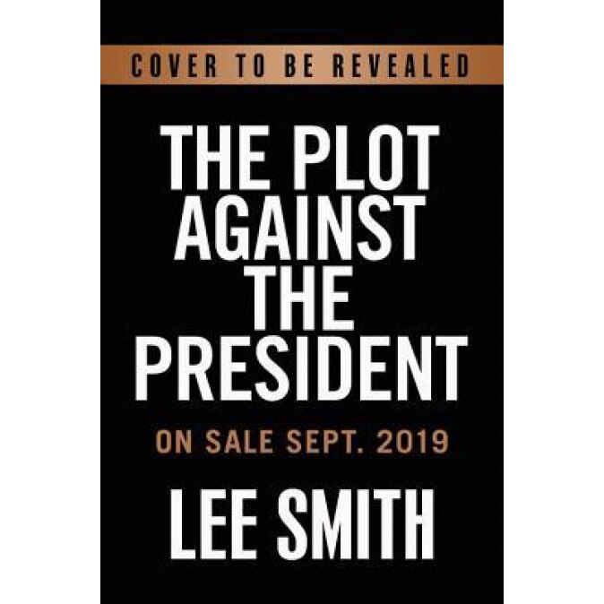The Plot Against the President: Revelations on the Deep State from the House Intelligence Committee, Lee Smith (Author)