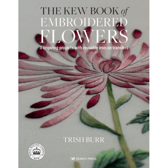 The Kew Book of Embroidered Flowers: 11 Inspiring Projects with Reusable Iron-On Transfers, Trish Burr (Author)