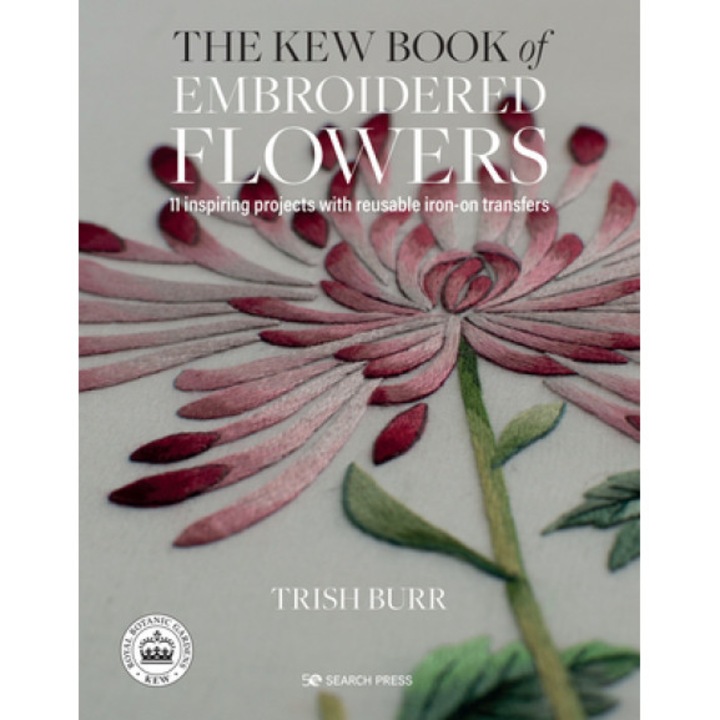 The Kew Book of Embroidered Flowers: 11 Inspiring Projects with Reusable Iron-On Transfers, Trish Burr (Author)