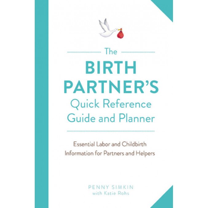 The Birth Partner's Quick Reference Guide and Planner: Essential Labor and Childbirth Information for a New Mother's Partner and Helpers, Penny Simkin (Author)