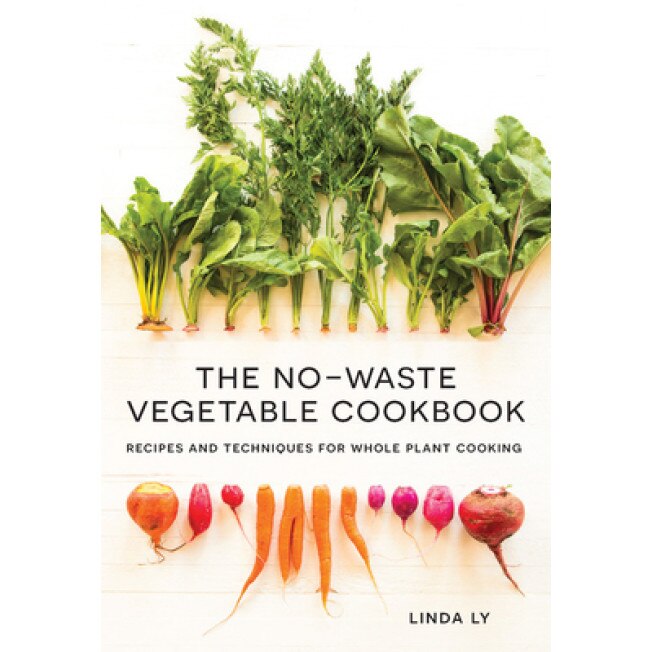 The No Waste Vegetable Cookbook: Recipes and Techniques for Whole Plant Cooking, Linda Ly (Author)