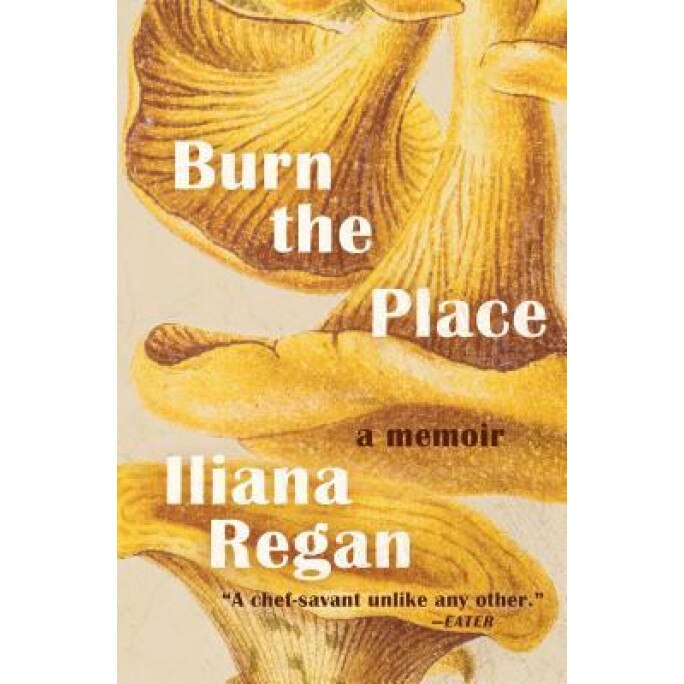 Burn the Place: A Memoir, Iliana Regan (Author)