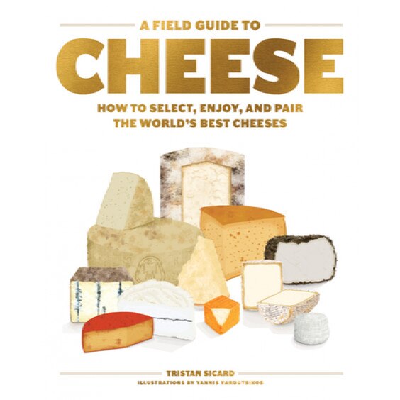 A Field Guide to Cheese: How to Select, Enjoy, and Pair the World's Best Cheeses, Tristan Sicard (Author)