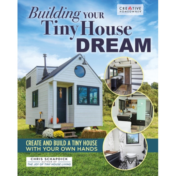 Building Your Tiny House Dream: Create and Build a Tiny House with Your Own Hands, Chris Schapdick (Author)