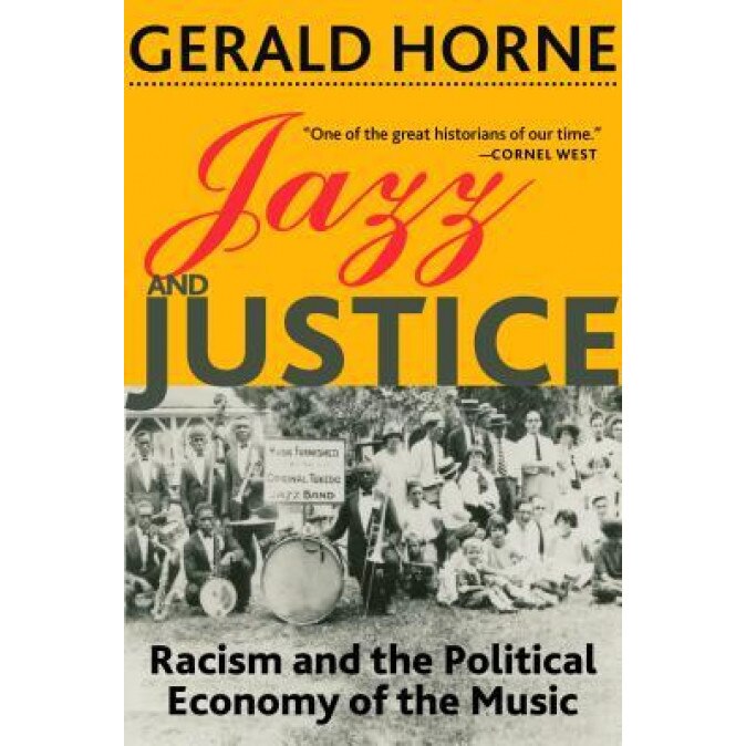 Jazz and Justice: Racism and the Political Economy of the Music, Gerald Horne (Author)