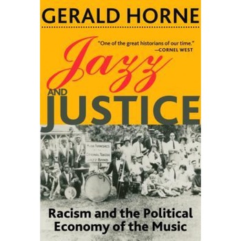 Jazz and Justice: Racism and the Political Economy of the Music, Gerald Horne (Author) Jazz and Justice: Racism and the Political Economy of the Music, Gerald Horne (Author)