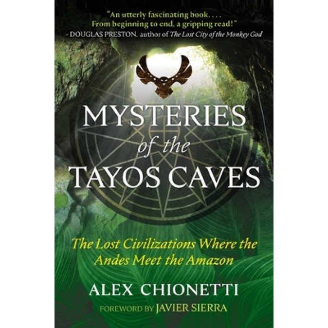 Mysteries of the Tayos Caves: The Lost Civilizations Where the Andes Meet the Amazon, Alex Chionetti (Author)
