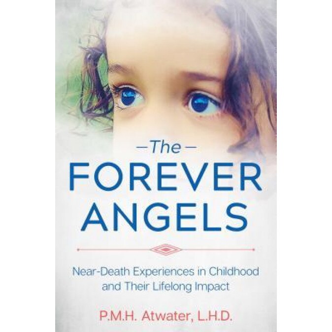 The Forever Angels: Near-Death Experiences in Childhood and Their Lifelong Impact, P. M. H. Atwater (Author)