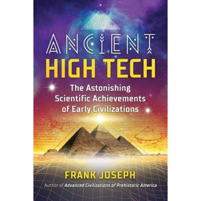 Ancient High Tech: The Astonishing Scientific Achievements of Early Civilizations, Frank Joseph (Author)