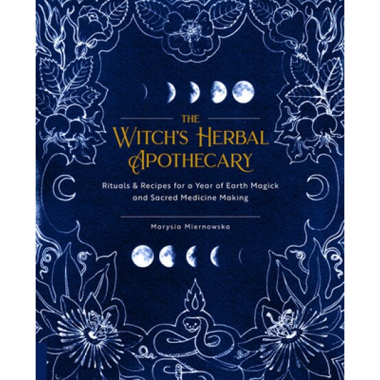 The Witch's Herbal Apothecary: Rituals & Recipes for a Year of Earth Magick and Sacred Medicine Making, Marysia Miernowska (Author)