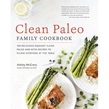 Clean Paleo Family Cookbook: 100 Delicious Squeaky Clean Paleo and Keto Recipes to Please Everyone at the Table, Ashley McCrary (Author) Clean Paleo Family Cookbook: 100 Delicious Squeaky Clean Paleo and Keto Recipes to Please Everyone at the Table, Ashley McCrary (Author)