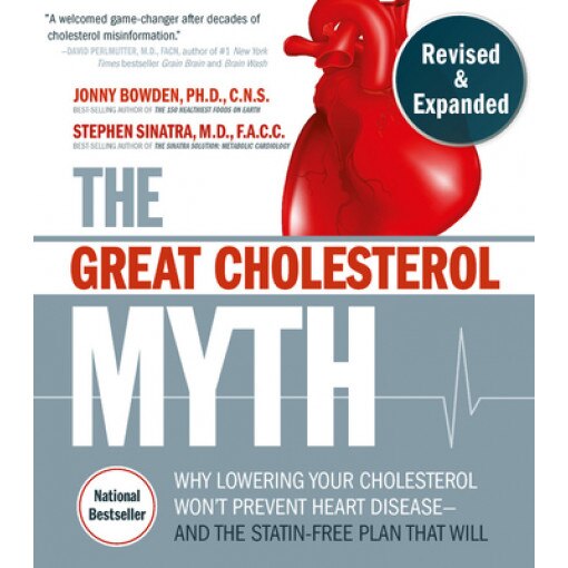 The Great Cholesterol Myth, Revised and Expanded: Why Lowering Your Cholesterol Won't Prevent Heart Disease--And the Statin-Free Plan That Will, Jonny Bowden (Author)