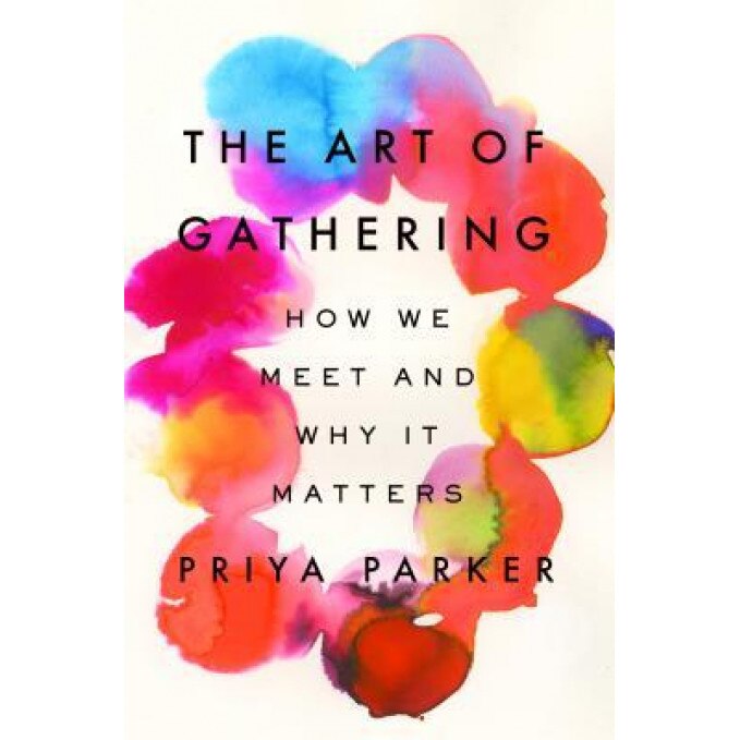 The Art of Gathering: How We Meet and Why It Matters, Priya Parker (Author)