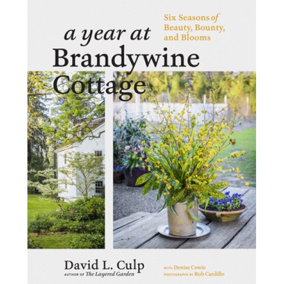 A Year at Brandywine Cottage: Six Seasons of Beauty, Bounty, and Blooms, David L. Culp (Author)