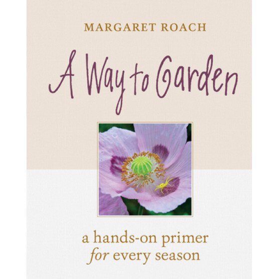 A Way to Garden: A Hands-On Primer for Every Season, Margaret Roach (Author)