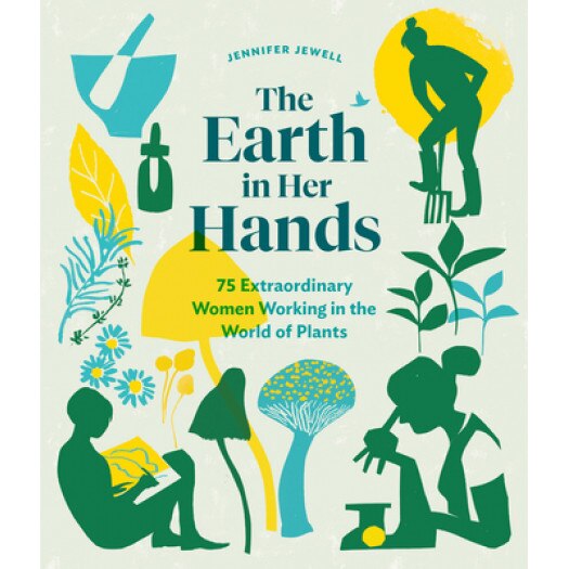 The Earth in Her Hands: 75 Extraordinary Women Working with Plants, Jennifer Jewell (Author)