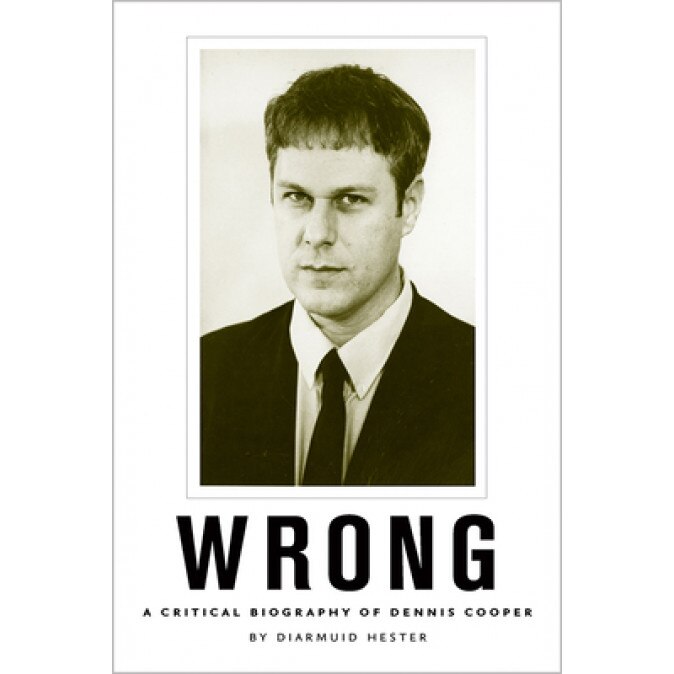 Wrong: A Critical Biography of Dennis Cooper, Diarmuid Hester (Author)