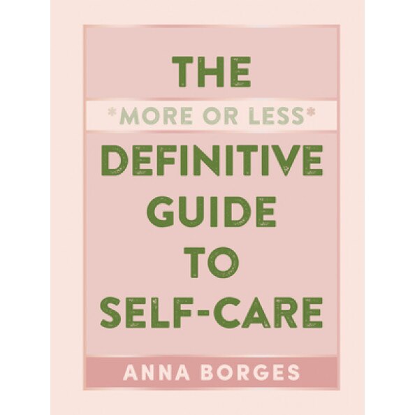 The More or Less Definitive Guide to Self-Care: From A to Z, Anna Borges (Author)