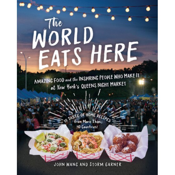 The World Eats Here: International Street Food and Home Cooking--Recipes and Their Stories from the Queens Night Market, John Wang (Author)