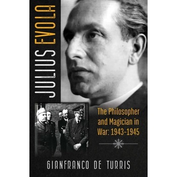 Julius Evola: The Philosopher and Magician in War: 1943-1945, Gianfranco de Turris (Author) Julius Evola: The Philosopher and Magician in War: 1943-1945, Gianfranco de Turris (Author)