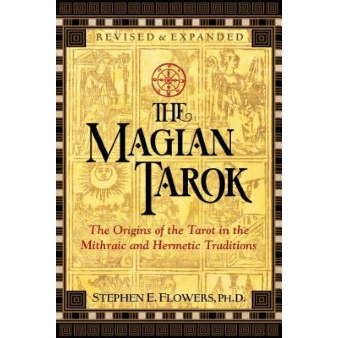The Magian Tarok: The Origins of the Tarot in the Mithraic and Hermetic Traditions, Stephen E. Flowers (Author)