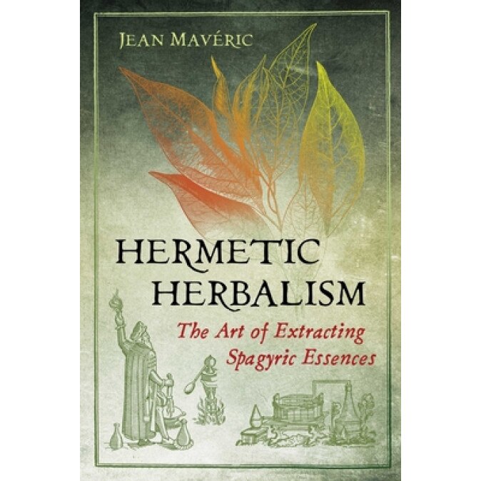 Hermetic Herbalism: The Art of Extracting Spagyric Essences, Jean Maveric (Author)