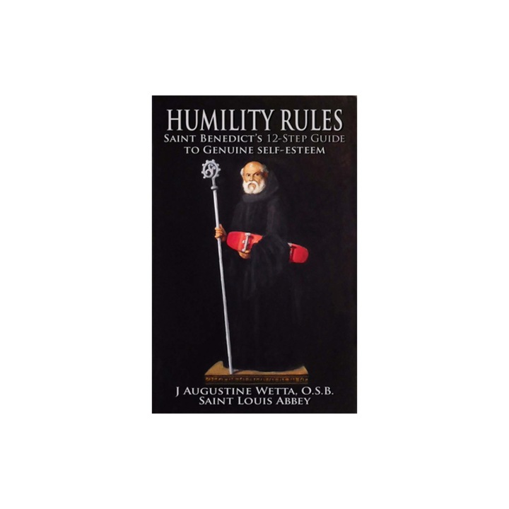 Humility Rules Saint Benedict's Twelve-Step Guide to Genuine Self-Esteem, Augustine Wetta