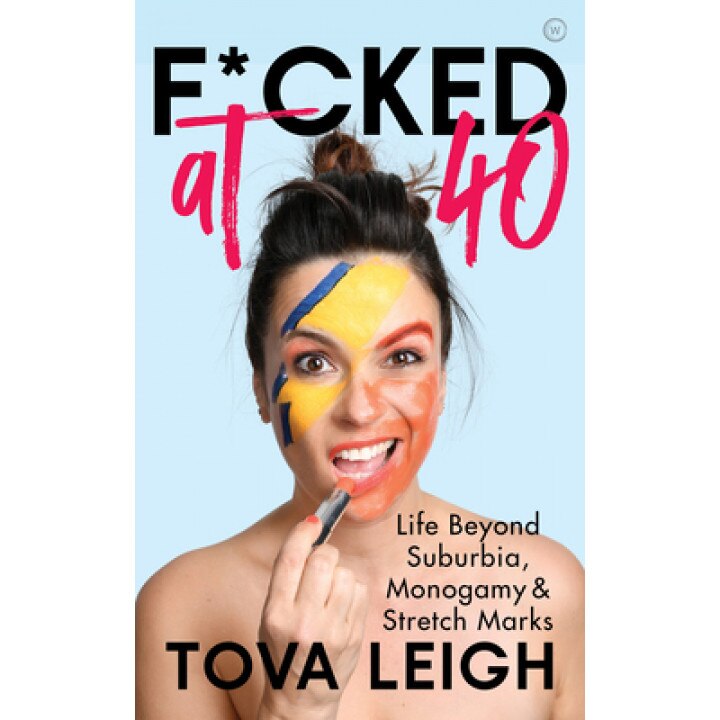 F*cked at 40: Life Beyond Suburbia, Monogamy and Stretch Marks, Tova Leigh (Author)
