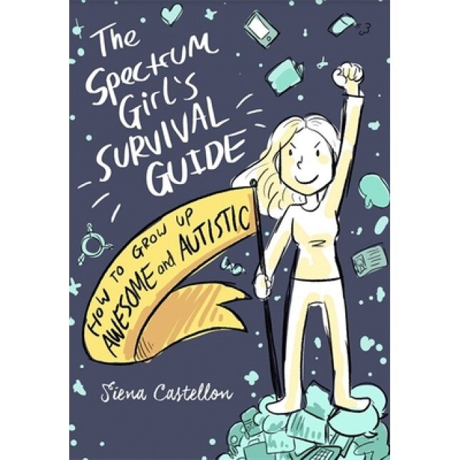The Spectrum Girl's Survival Guide: How to Grow Up Awesome and Autistic, Siena Castellon (Author)