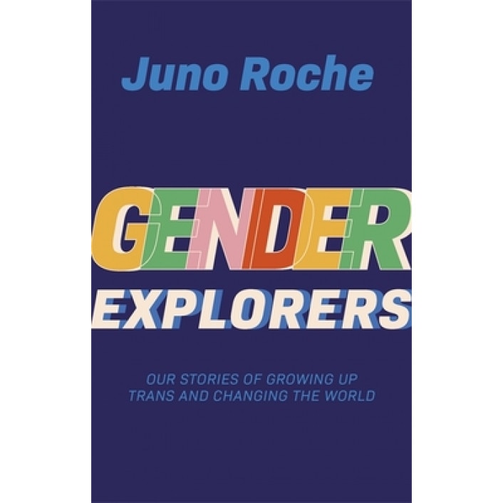 Gender Explorers Our Stories of Growing Up Trans and Changing the