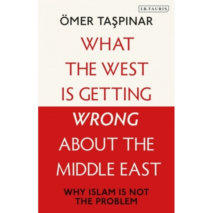 What the West Is Getting Wrong about the Middle East: Why Islam Is Not the Problem, Taspinar (Author)