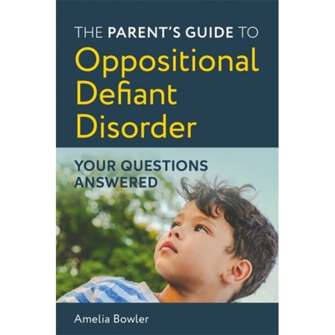 The Parent's Guide to Oppositional Defiant Disorder: Your Questions Answered, Amelia Bowler (Author)