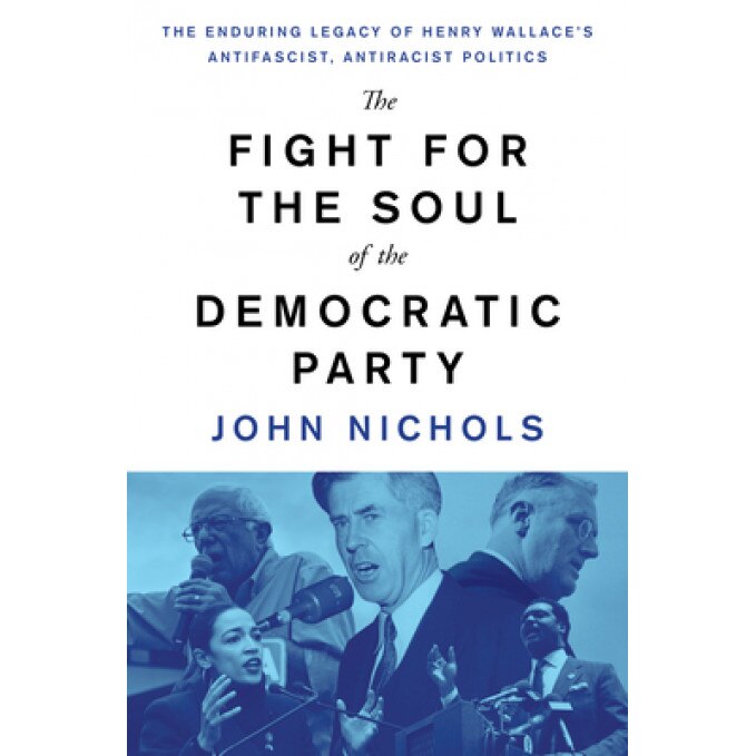 The Danger of American Fascism: Henry Wallace and the Democratic Party's Road Not Taken, John Nichols (Author)