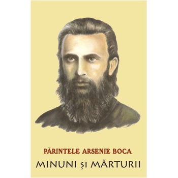 Parintele Arsenie Boca. Minuni si marturii Parintele Arsenie Boca. Minuni si marturii