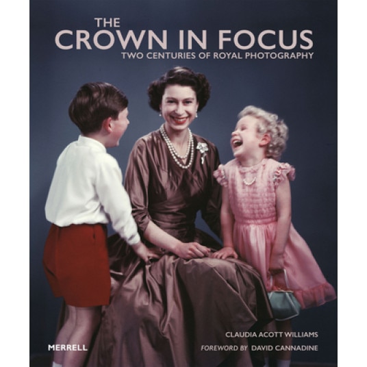 The Crown in Focus: Two Centuries of Royal Photography, Claudia Acott Williams (Author)