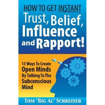 How to Get Instant Trust, Belief, Influence, and Rapport!: 13 Ways to Create Open Minds by Talking to the Subconscious Mind, Tom Big Al Schreiter (Author) How to Get Instant Trust, Belief, Influence, and Rapport!: 13 Ways to Create Open Minds by Talking to the Subconscious Mind, Tom Big Al Schreiter (Author)
