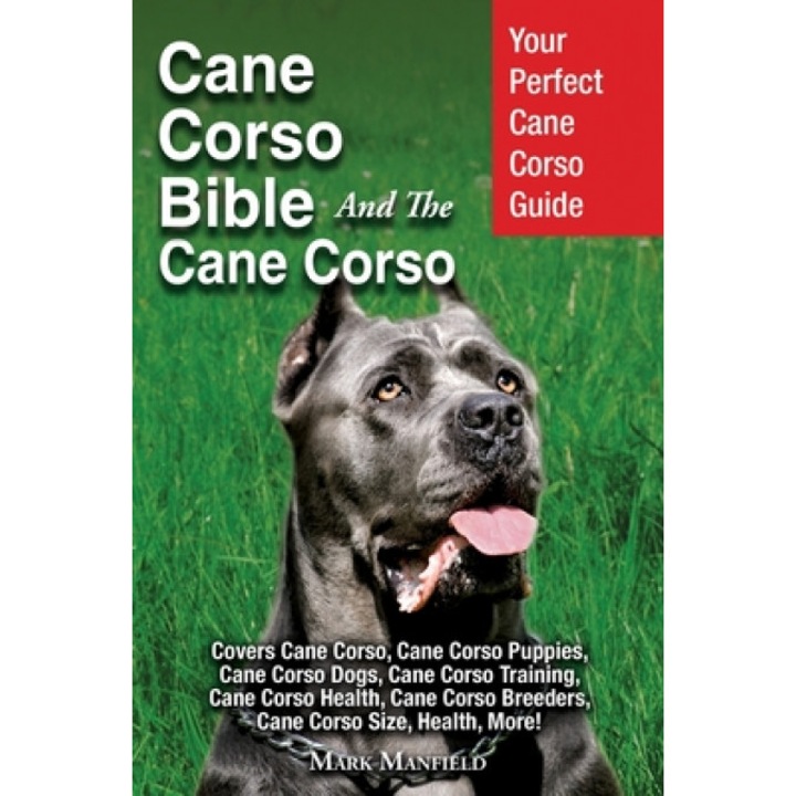 Cane Corso Bible and the Cane Corso: Your Perfect Cane Corso Guide Covers Cane Corso, Cane Corso Puppies, Cane Corso Dogs, Cane Corso Training, Cane C, Mark Manfield (Author)