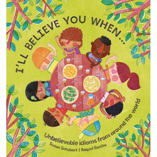 I'll Believe You When . . .: Unbelievable Idioms from Around the World, Susan Schubert (Author)