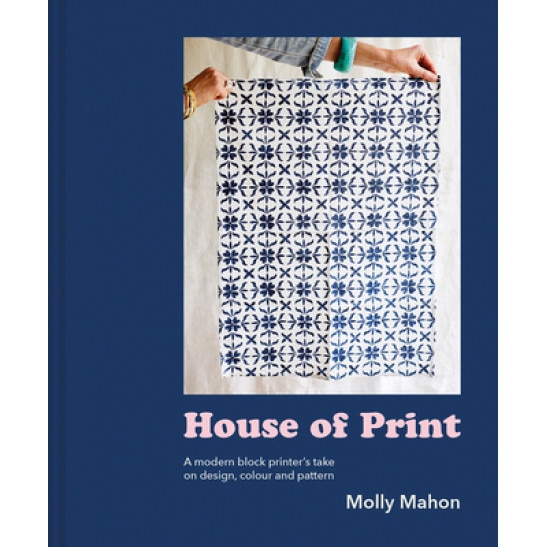 The Print House: A Modern Block Printer's Journey Through Color, Texture, and Pattern, Molly Mahon (Author)