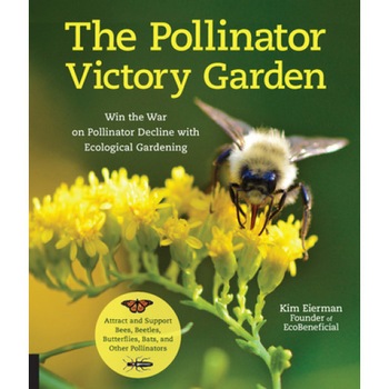 The Pollinator Victory Garden: Win the War on Pollinator Decline with Ecological Gardening; Attract and Support Bees, Beetles, Butterflies, Bats, and, Kim Eierman (Author) The Pollinator Victory Garden: Win the War on Pollinator Decline with Ecological Gardening; Attract and Support Bees, Beetles, Butterflies, Bats, and, Kim Eierman (Author)