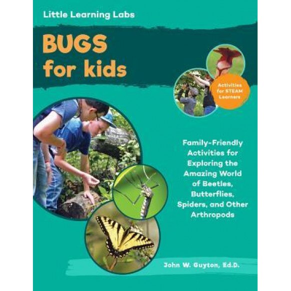 Little Learning Labs: Bugs for Kids: Family-Friendly Activities for Exploring the Amazing World of Beetles, Butterflies, Spiders, and Other Arthropods, John W. Guyton (Author)