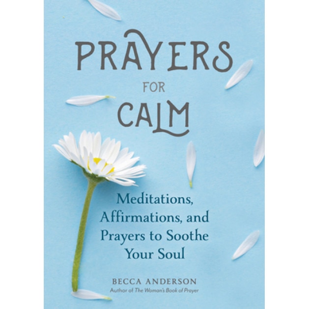 Prayers for Calm: Meditations Affirmations and Prayers to Soothe Your Soul, Becca Anderson (Author)