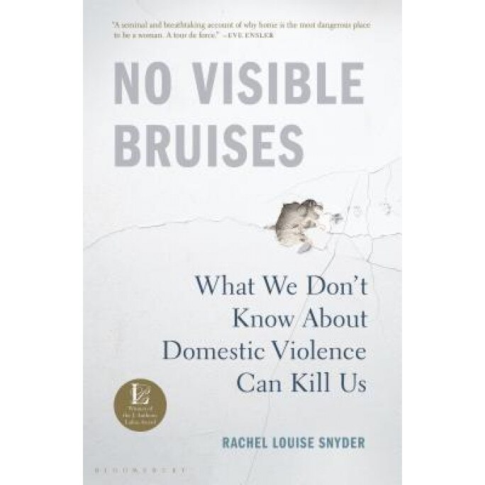 No Visible Bruises: What We Don't Know about Violence Can Kill Us, Rachel Louise Snyder (Author)
