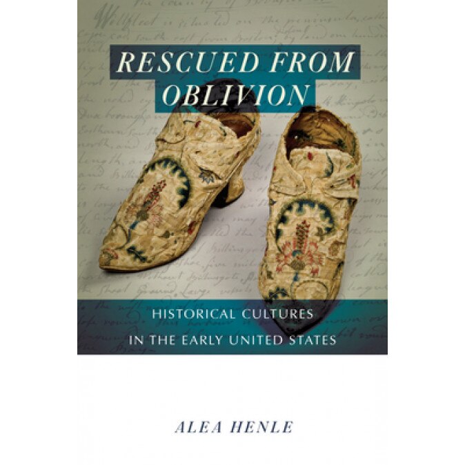 Rescued from Oblivion: Historical Cultures in the Early United States, Alea Henle (Author)