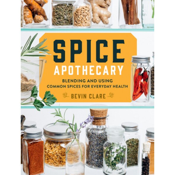 Spice Apothecary: Blending and Using Common Spices for Everyday Health, Bevin Clare (Author)
