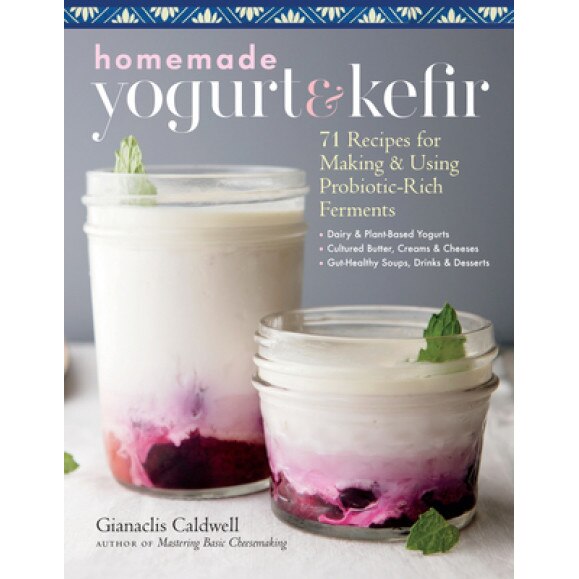 Homemade Yogurt & Kefir: 71 Recipes for Making & Using Probiotic-Rich Ferments, Gianaclis Caldwell (Author)