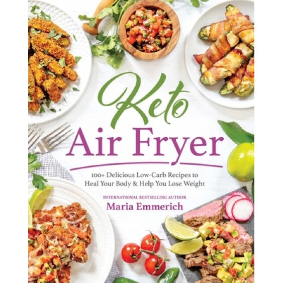 Keto Air Fryer: 100+ Delicious Low-Carb Recipes to Heal Your Body & Help You Lose Weight, Maria Emmerich (Author)
