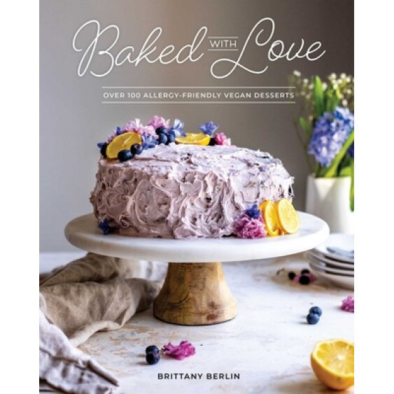 Baked with Love: Over 110 Vegan Desserts & Treats That Are Gluten-Free, Grain-Free, Nut-Free, and Allergy-Friendly, Britt Berlin (Author)